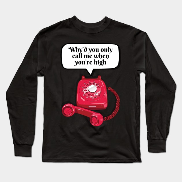 Why'd you only call me when you're high Long Sleeve T-Shirt by soondoock